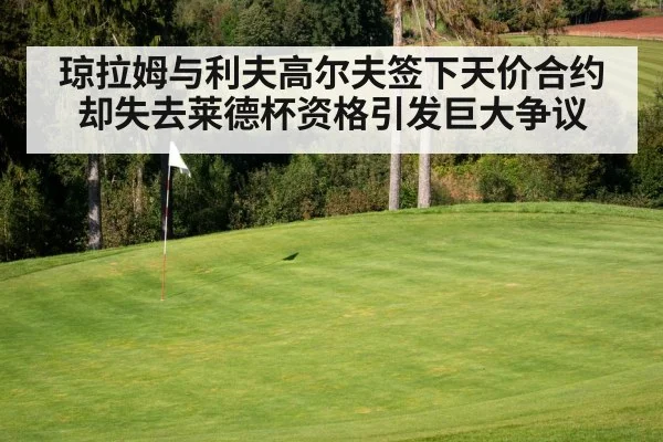 琼拉姆与利夫高尔夫签下天价合约却失去莱德杯资格引发巨大争议